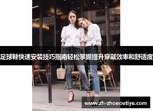 足球鞋快速安装技巧指南轻松掌握提升穿戴效率和舒适度