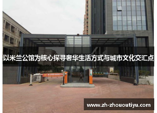 以米兰公馆为核心探寻奢华生活方式与城市文化交汇点