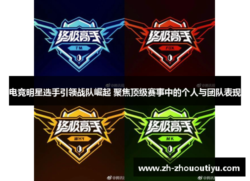 电竞明星选手引领战队崛起 聚焦顶级赛事中的个人与团队表现