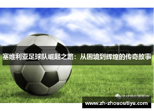 塞维利亚足球队崛起之路：从困境到辉煌的传奇故事