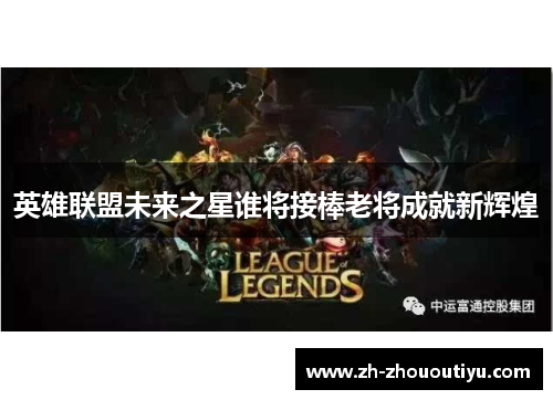 英雄联盟未来之星谁将接棒老将成就新辉煌