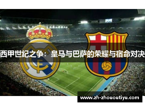 西甲世纪之争：皇马与巴萨的荣耀与宿命对决