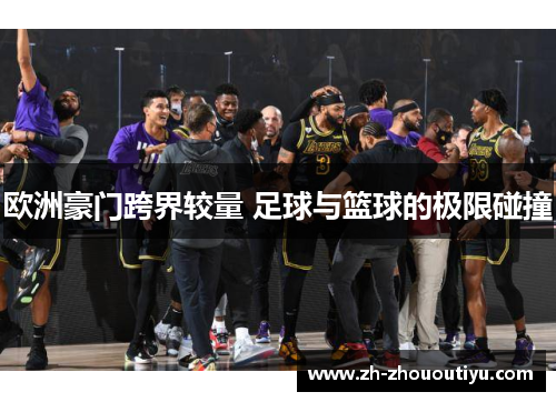欧洲豪门跨界较量 足球与篮球的极限碰撞