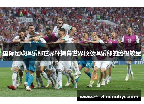 国际足联俱乐部世界杯揭幕世界顶级俱乐部的终极较量